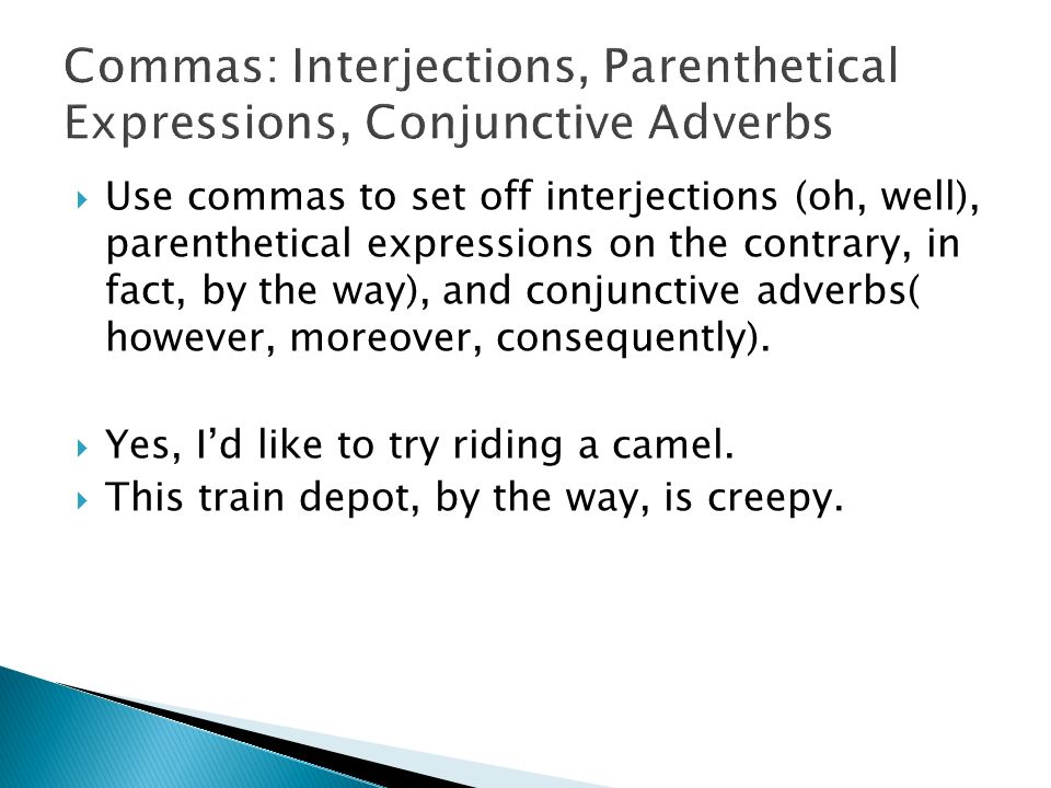  Use commas to set off interjections (oh, well), parenthetical expressions on the contrary, in fact, by the way), and conjunctive adverbs( however, moreover, consequently).