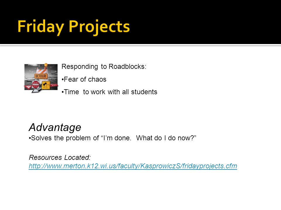 Responding to Roadblocks: Fear of chaos Time to work with all students Advantage Solves the problem of I’m done.