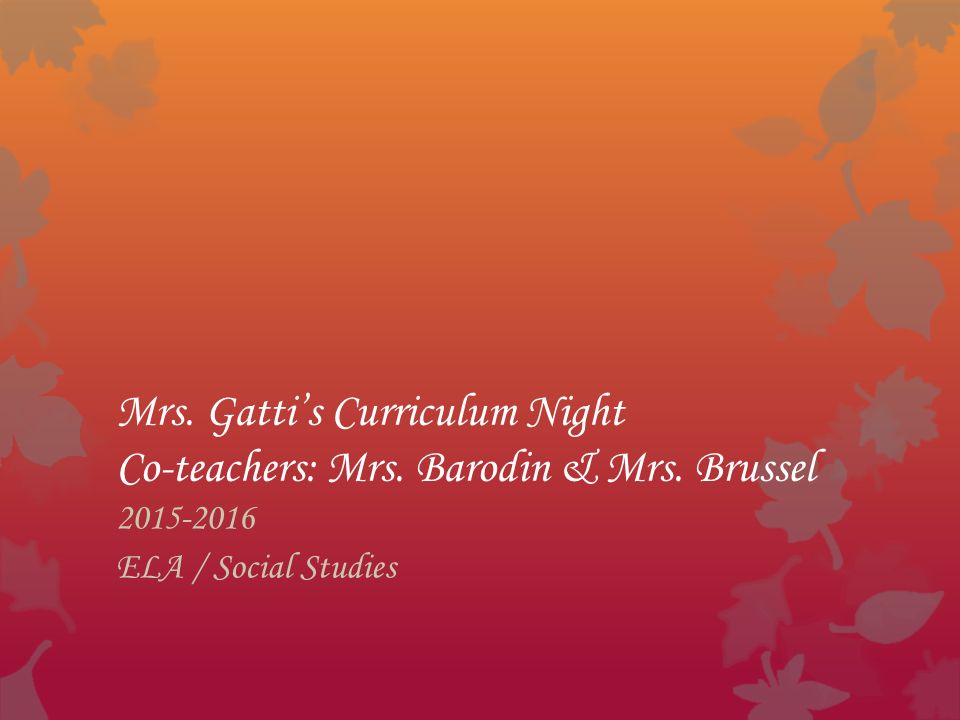 Mrs. Gatti’s Curriculum Night Co-teachers: Mrs. Barodin & Mrs.