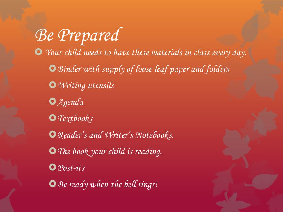 Be Prepared  Your child needs to have these materials in class every day.
