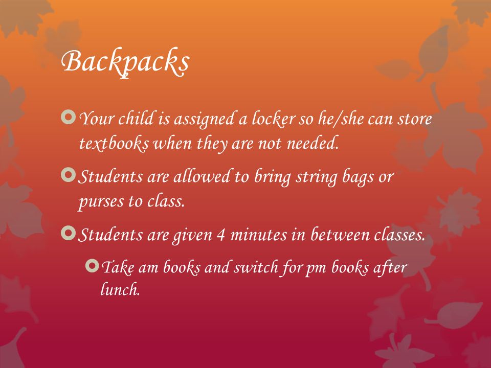 Backpacks  Your child is assigned a locker so he/she can store textbooks when they are not needed.