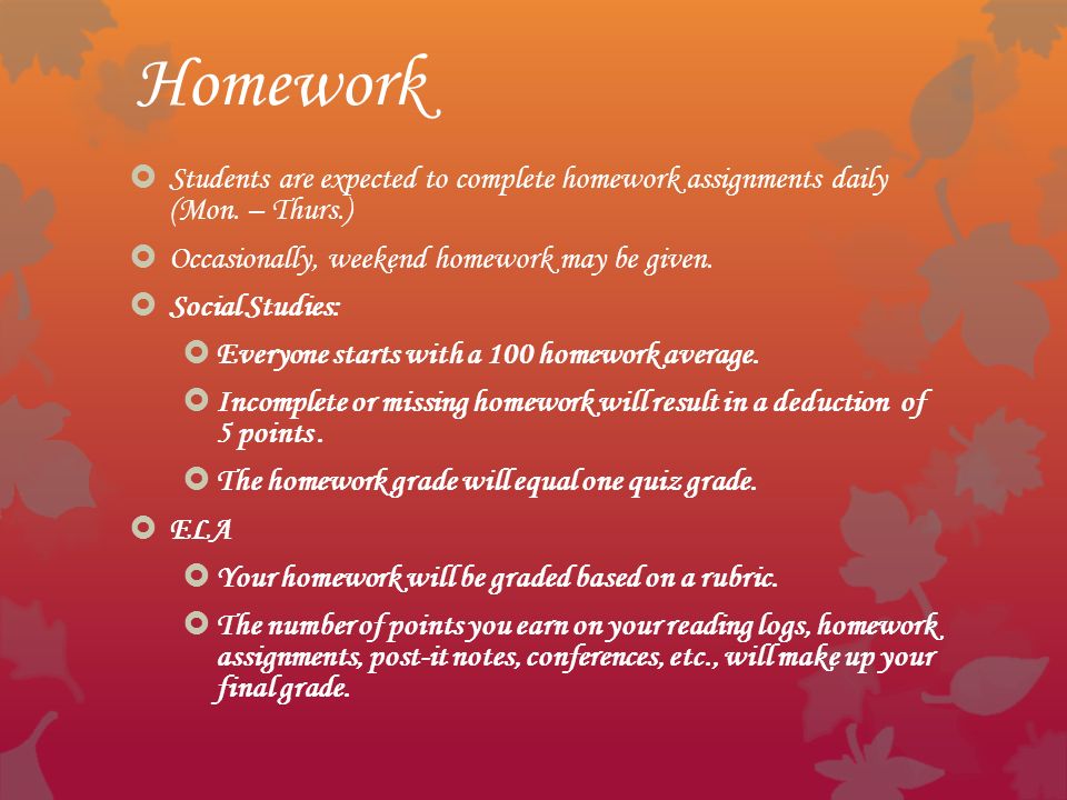 Homework  Students are expected to complete homework assignments daily (Mon.