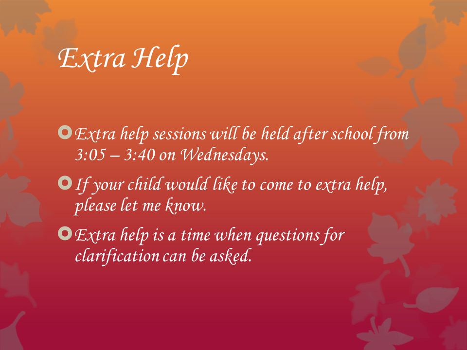 Extra Help  Extra help sessions will be held after school from 3:05 – 3:40 on Wednesdays.