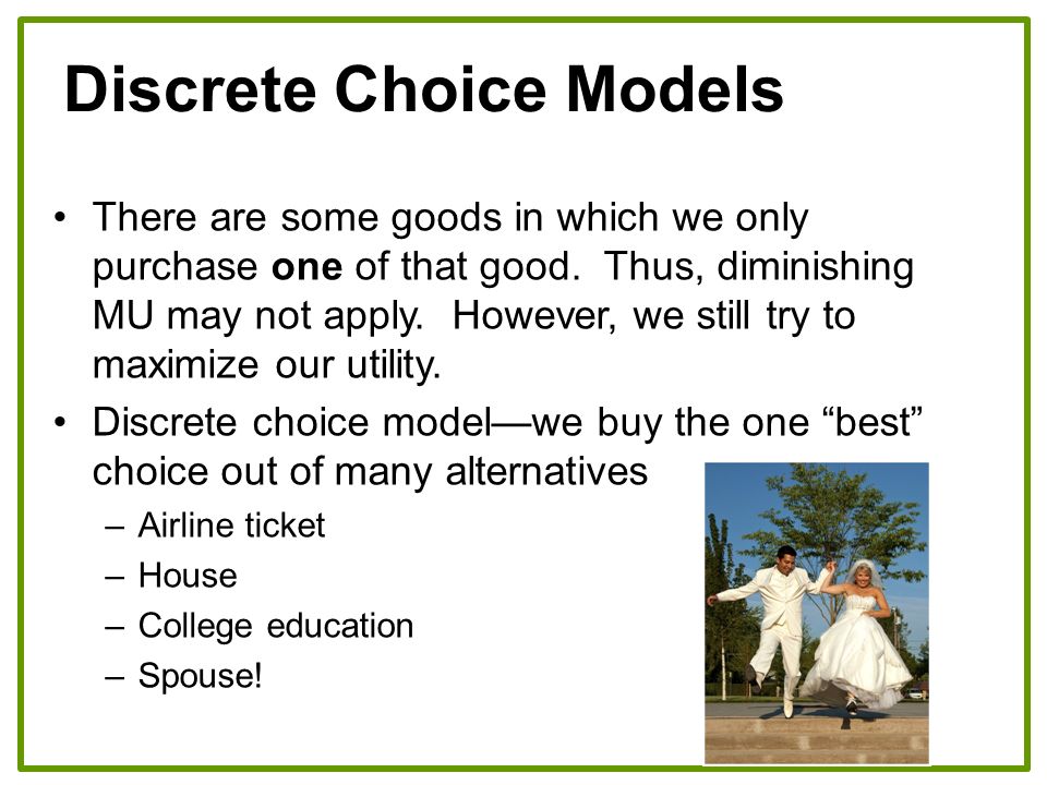 Discrete Choice Models There are some goods in which we only purchase one of that good.