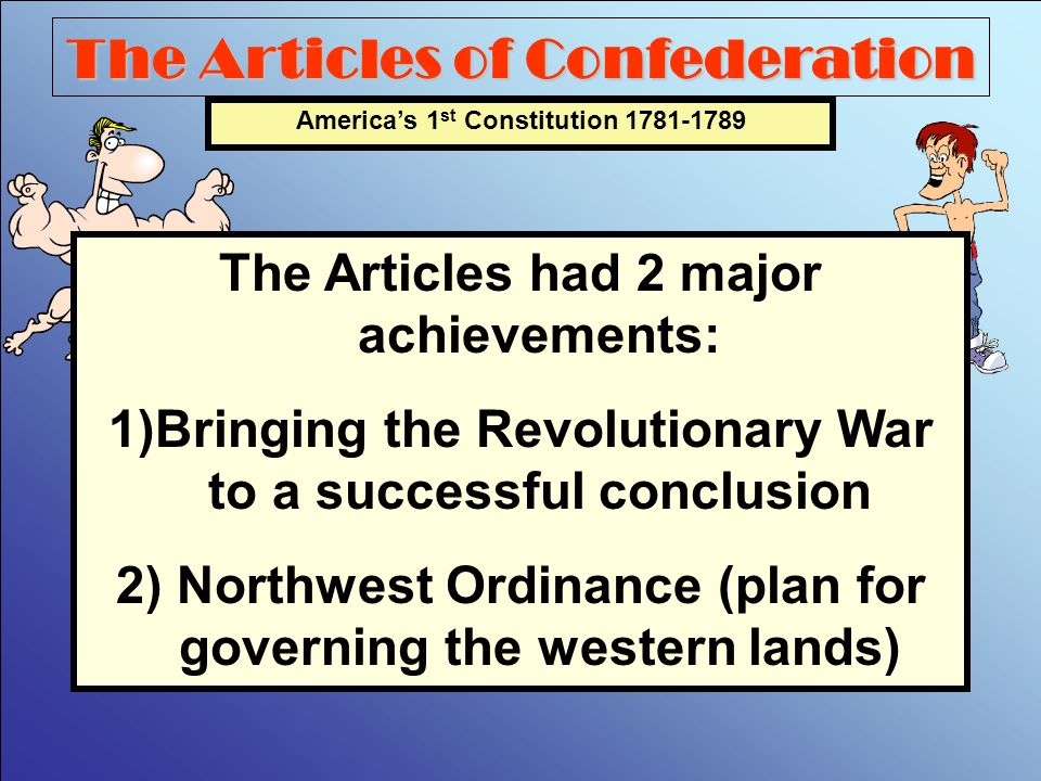 The Articles of Confederation America’s 1 st Constitution The first system of government designed by the Founding Fathers was a Confederation.