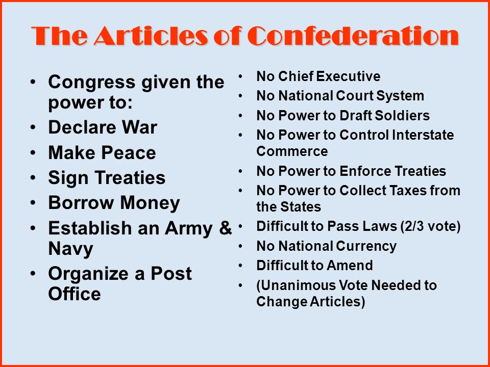 The Articles of Confederation Congress was given the power to: America’s 1 st Constitution Difficult to Amend (unanimous vote needed to change the articles)