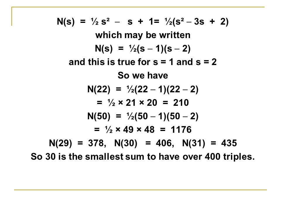 s N ∆ ∆²111 If ‘s’ is the sum and ‘N’ the number of triples then forming a difference table gives From the difference table, the formula for N in terms of s is a quadratic.