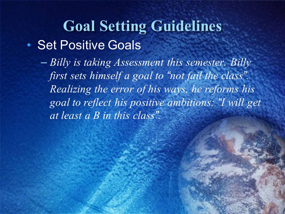 Goal Setting Guidelines Set Process & Performance Goals – Billy has already set a goal of getting an A on his Peak Performance exam.