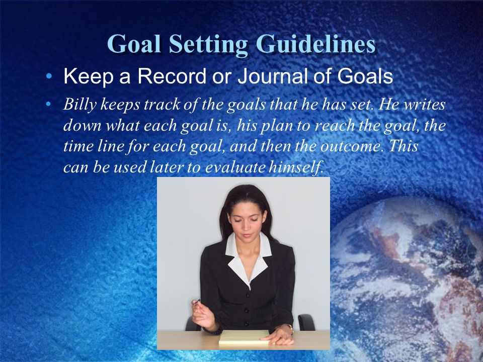Goal Setting Guidelines Goal Achievement Strategies Billy decides he needs to formulate a plan that enables him to successfully accomplish his goal.