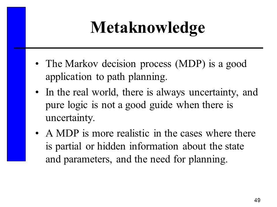 49 Metaknowledge The Markov decision process (MDP) is a good application to path planning.