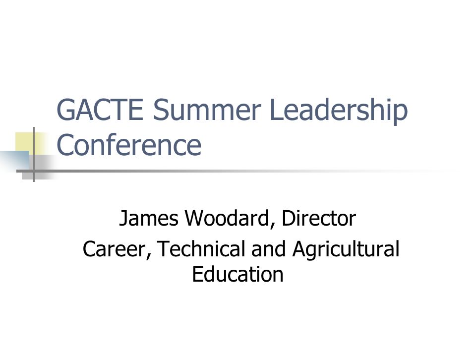 GACTE Summer Leadership Conference James Woodard, Director Career