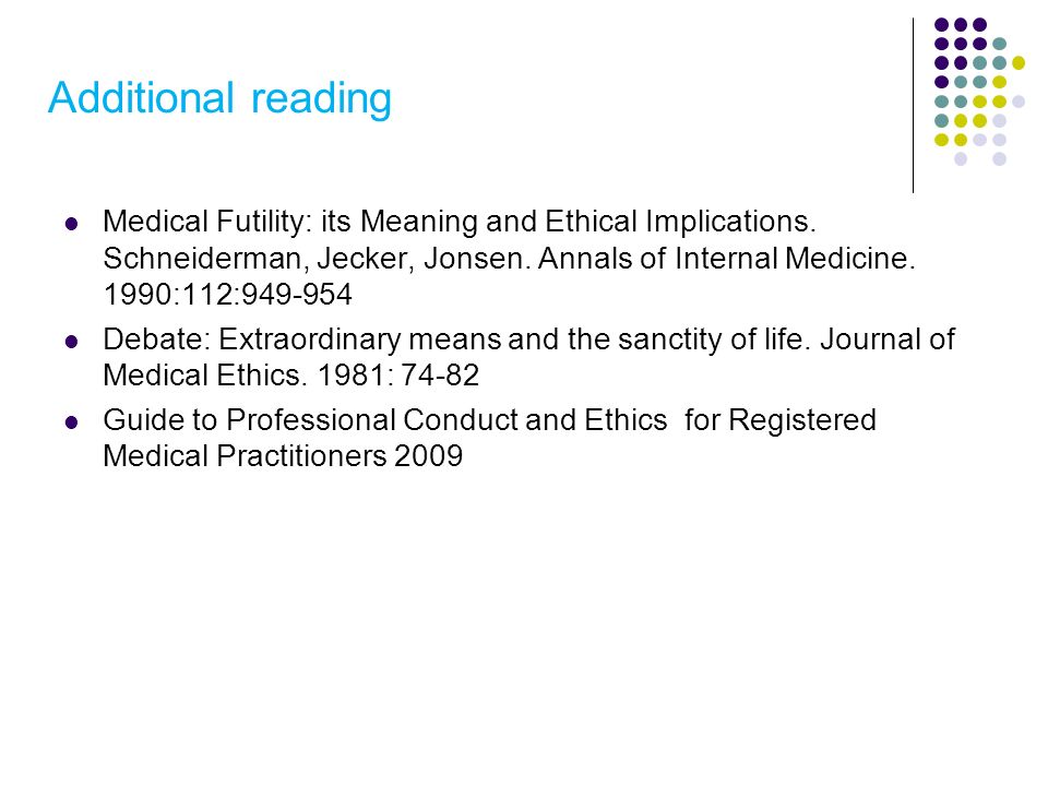 Additional reading Medical Futility: its Meaning and Ethical Implications.