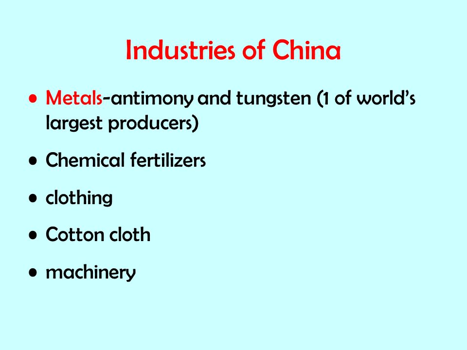 Industries of China Metals-antimony and tungsten (1 of world’s largest producers) Chemical fertilizers clothing Cotton cloth machinery