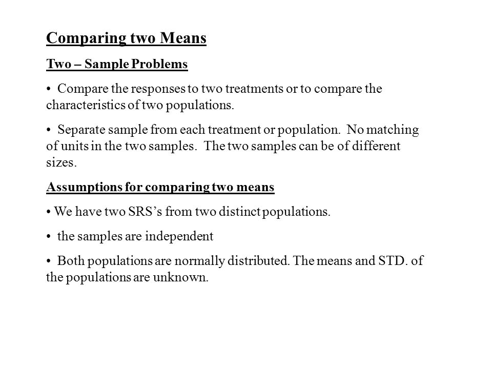 Comparing two Means Two – Sample Problems Compare the responses to two treatments or to compare the characteristics of two populations.
