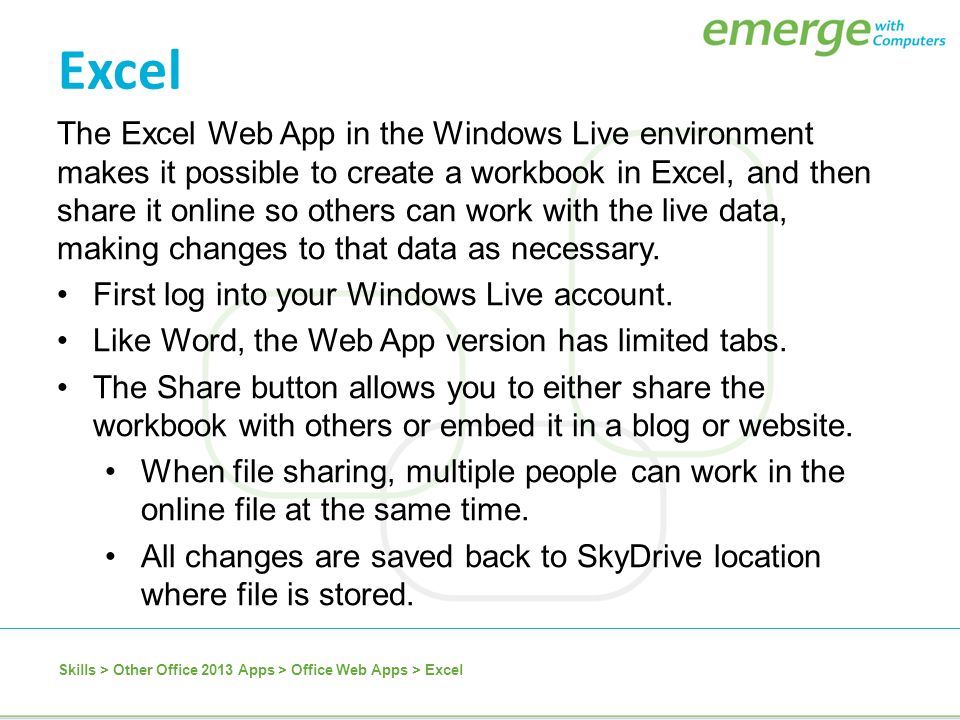 The Excel Web App in the Windows Live environment makes it possible to create a workbook in Excel, and then share it online so others can work with the live data, making changes to that data as necessary.