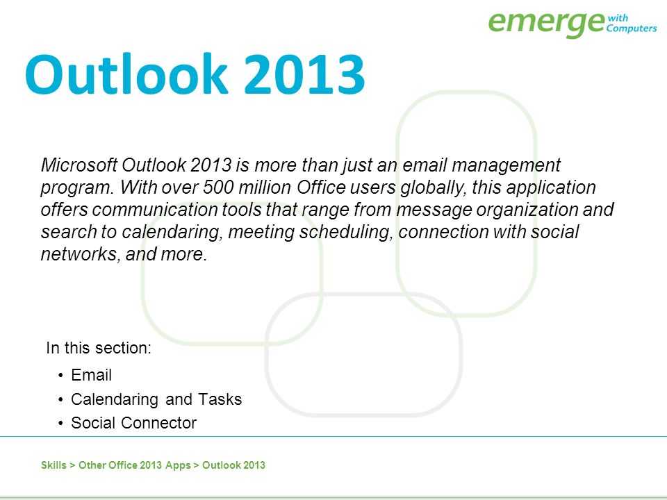 In this section:  Calendaring and Tasks Social Connector Microsoft Outlook 2013 is more than just an  management program.