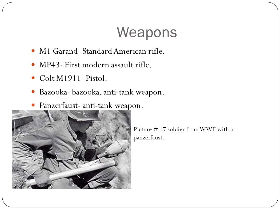 Weapons M1 Garand- Standard American rifle. MP43- First modern assault rifle.