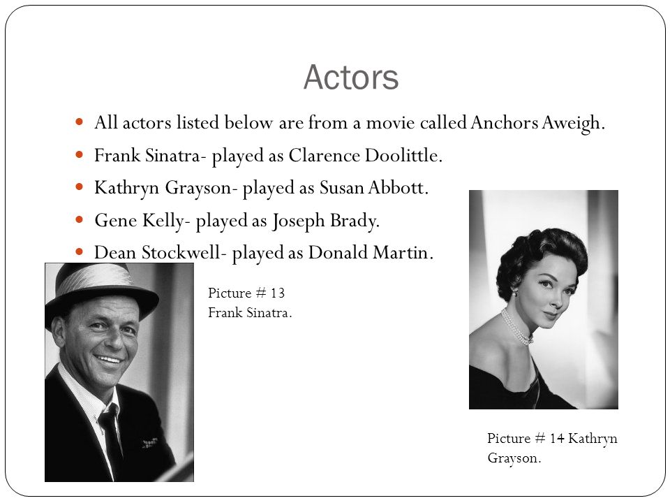 Actors All actors listed below are from a movie called Anchors Aweigh.