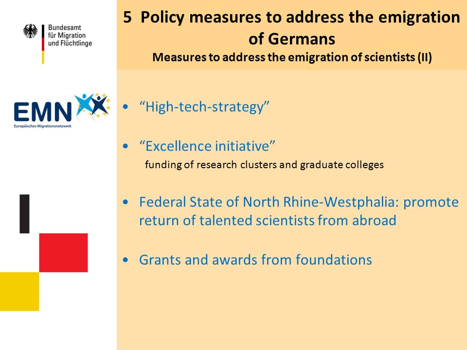 5 Policy measures to address the emigration of Germans Measures to address the emigration of scientists (II) High-tech-strategy Excellence initiative funding of research clusters and graduate colleges Federal State of North Rhine-Westphalia: promote return of talented scientists from abroad Grants and awards from foundations