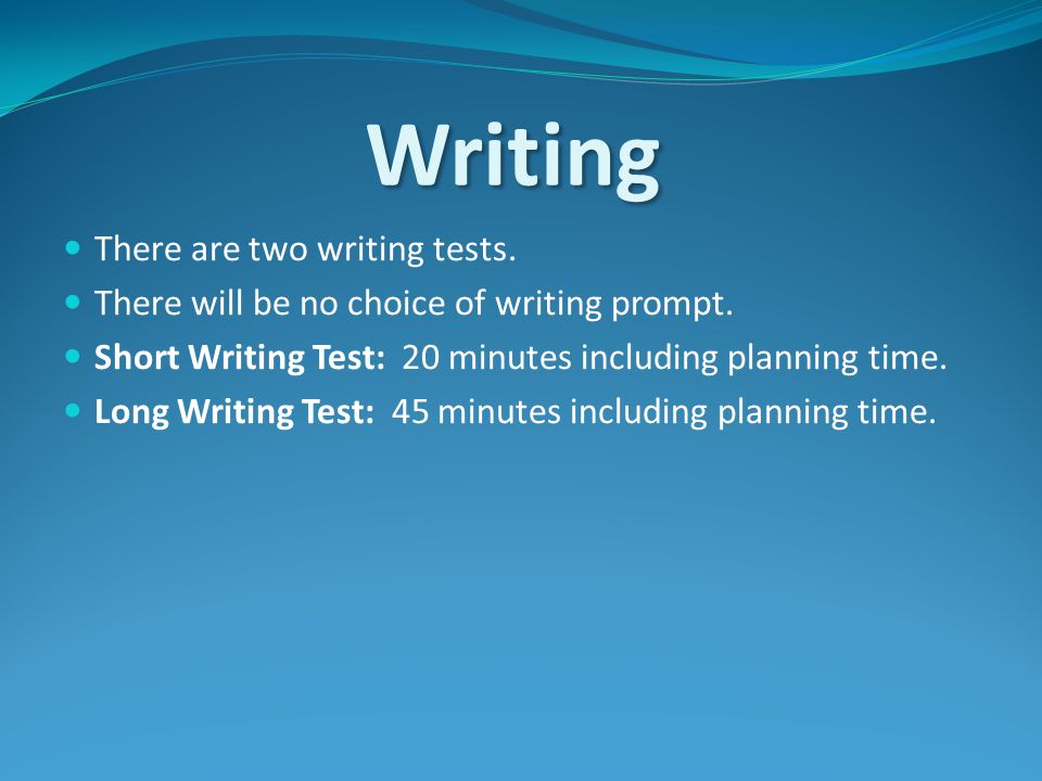 Writing There are two writing tests. There will be no choice of writing prompt.