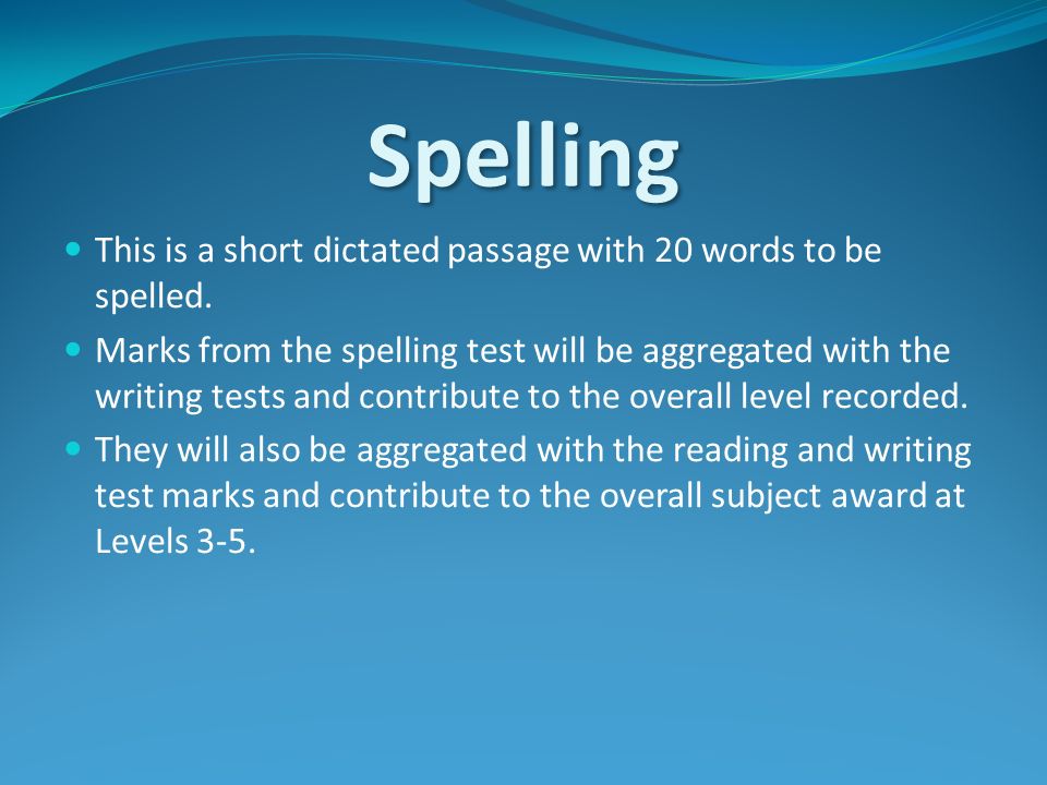 Spelling This is a short dictated passage with 20 words to be spelled.