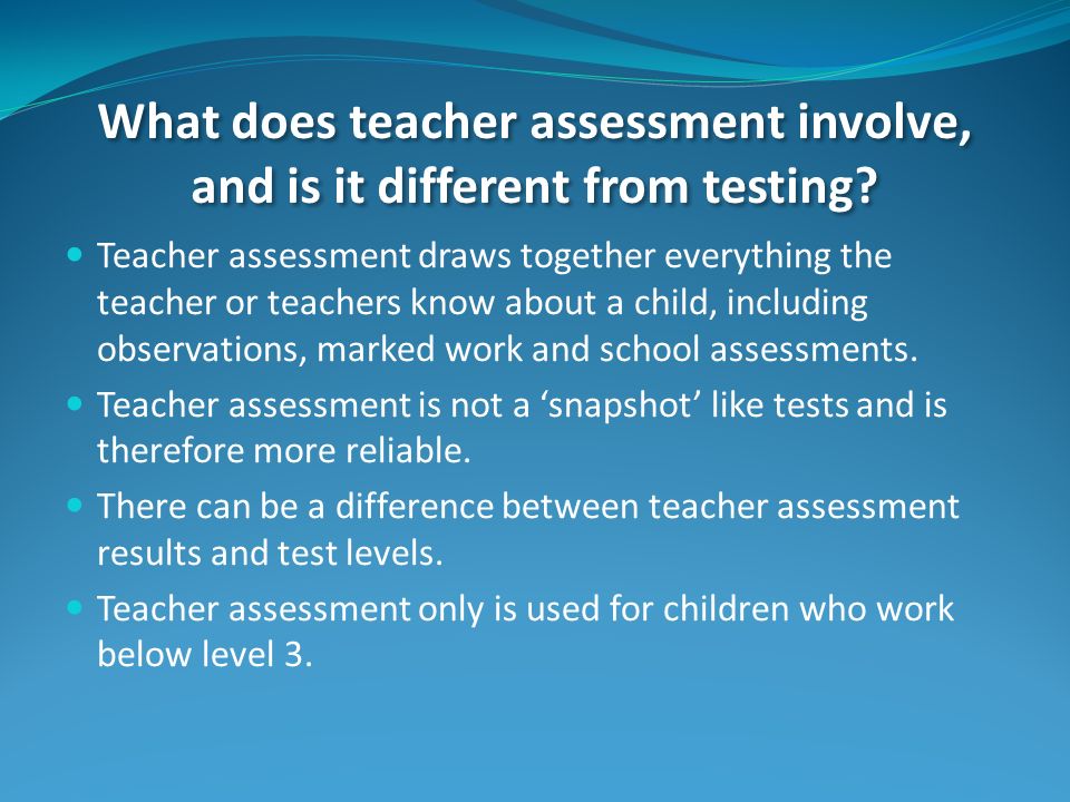 What does teacher assessment involve, and is it different from testing.