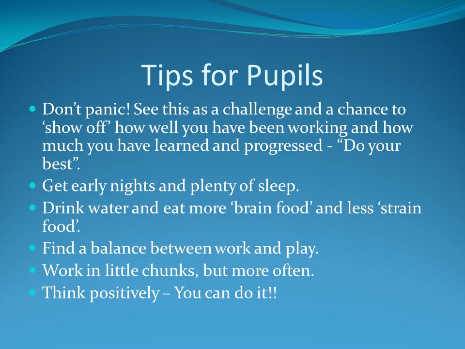 Tips for Pupils Don’t panic.