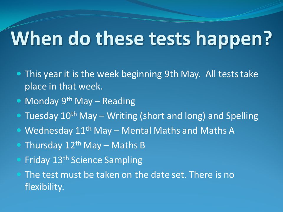When do these tests happen. This year it is the week beginning 9th May.