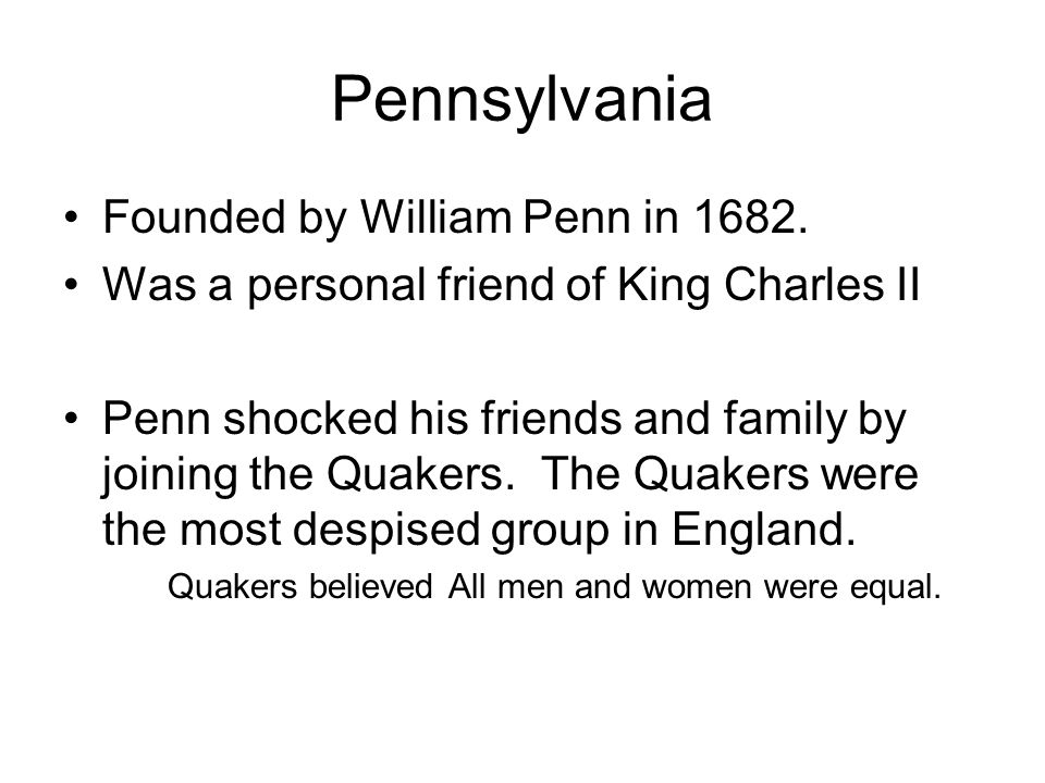 Pennsylvania Founded by William Penn in 1682.