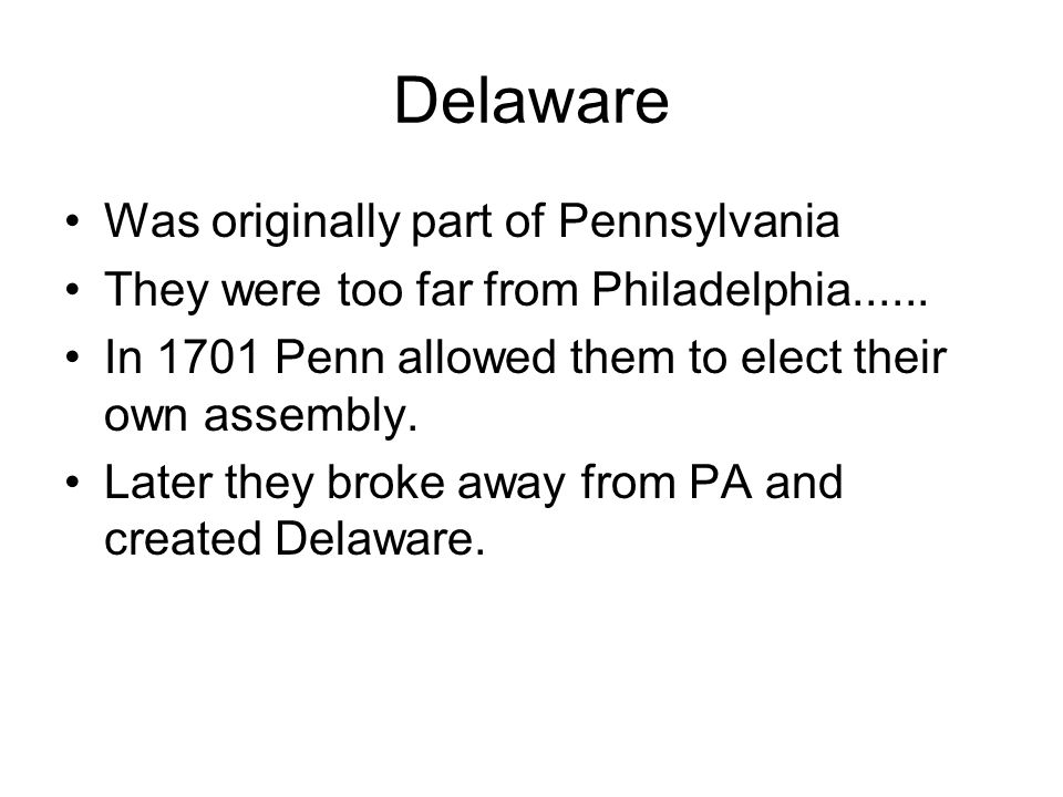 Delaware Was originally part of Pennsylvania They were too far from Philadelphia......
