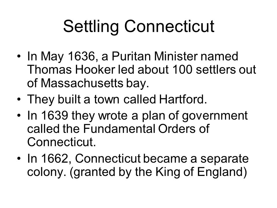 Settling Connecticut In May 1636, a Puritan Minister named Thomas Hooker led about 100 settlers out of Massachusetts bay.