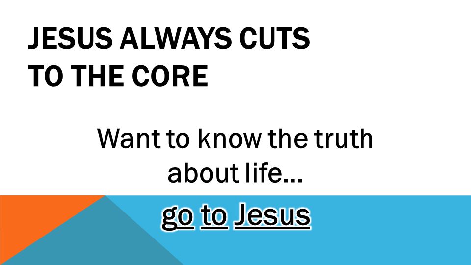 JESUS ALWAYS CUTS TO THE CORE