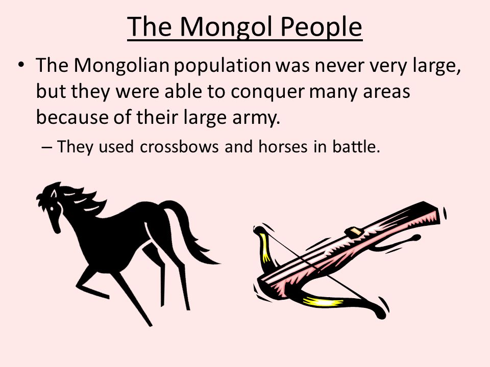 The Mongol People The Mongolian population was never very large, but they were able to conquer many areas because of their large army.