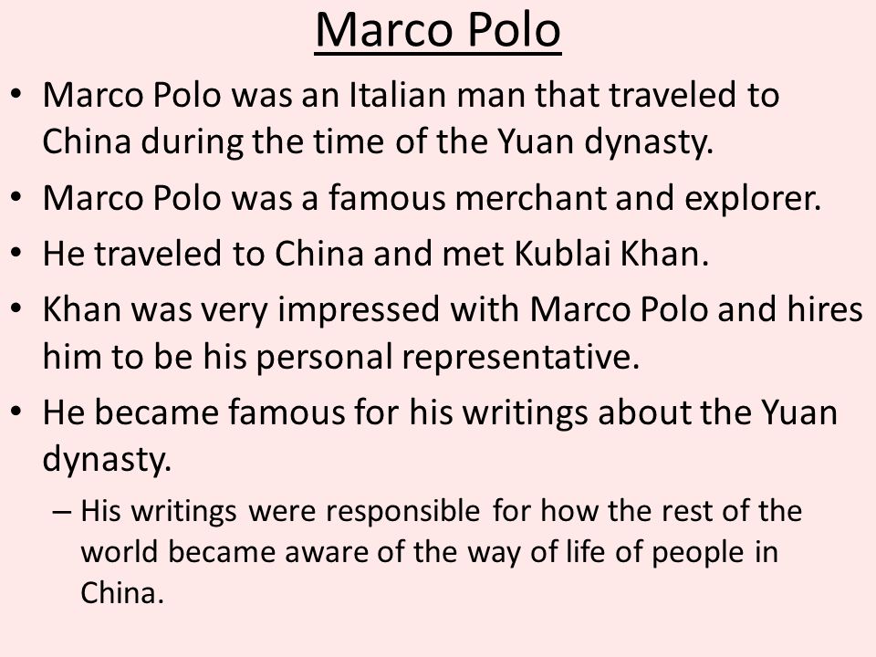 Marco Polo Marco Polo was an Italian man that traveled to China during the time of the Yuan dynasty.