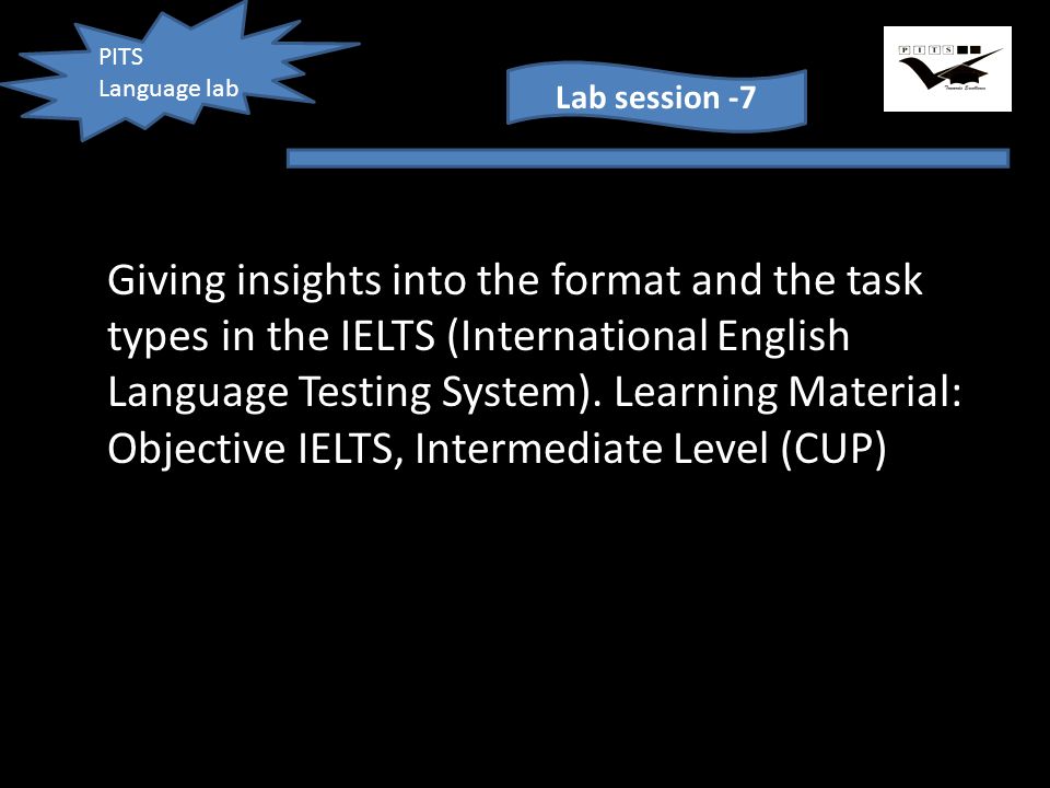 PITS Language lab Lab session -7 Giving insights into the format and the task types in the IELTS (International English Language Testing System).