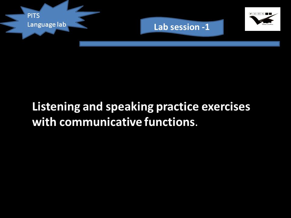 PITS Language lab Listening and speaking practice exercises with communicative functions.