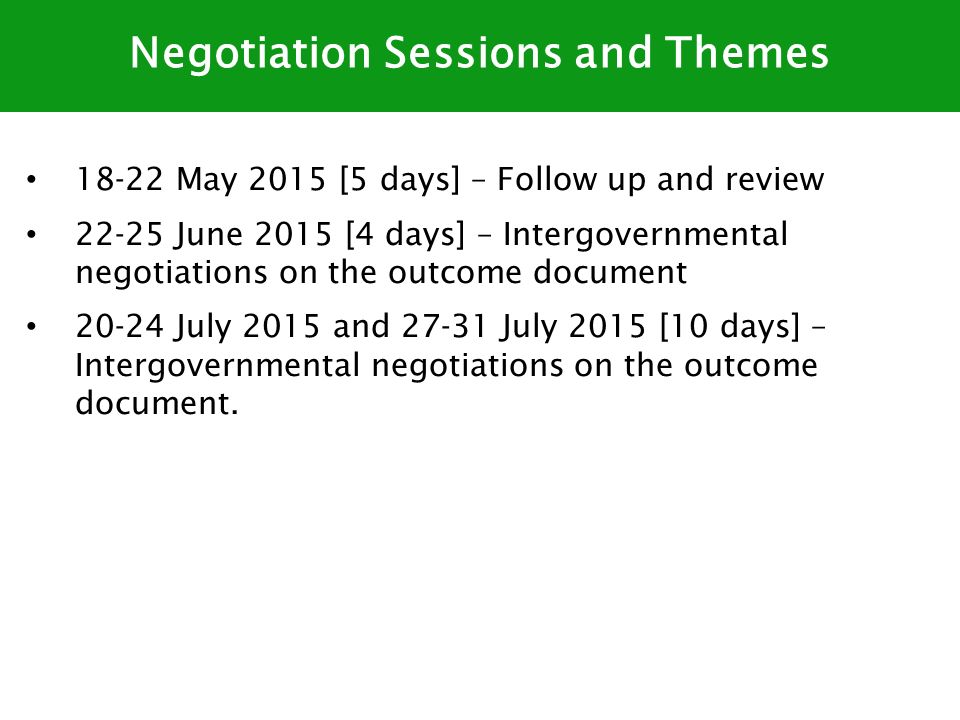 18-22 May 2015 [5 days] – Follow up and review June 2015 [4 days] – Intergovernmental negotiations on the outcome document July 2015 and July 2015 [10 days] – Intergovernmental negotiations on the outcome document.