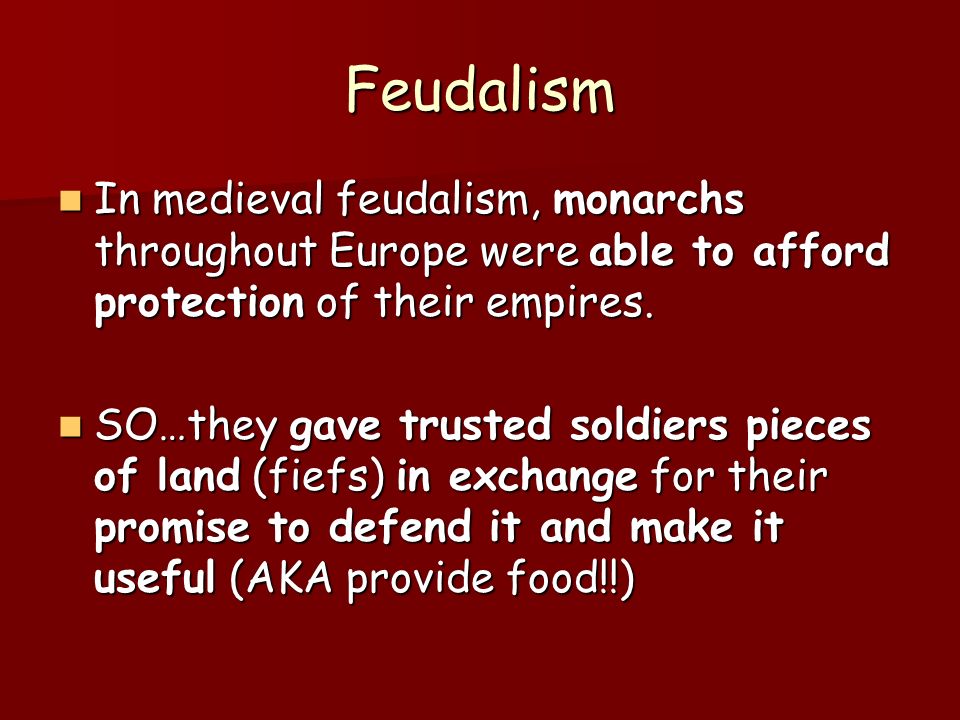 Feudalism In medieval feudalism, monarchs throughout Europe were able to afford protection of their empires.