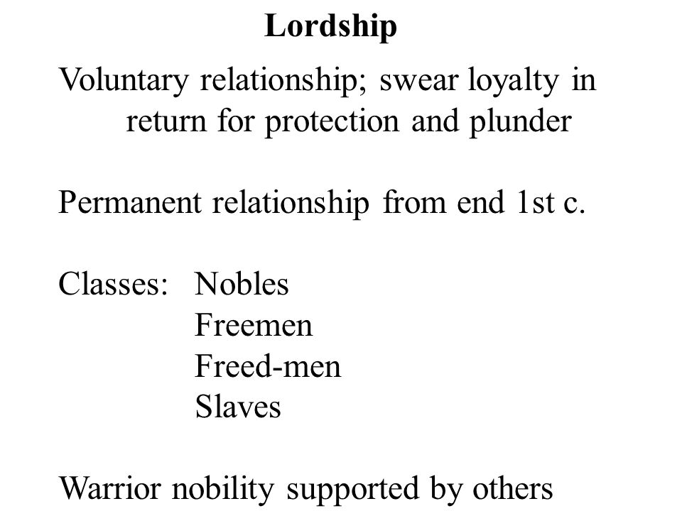Lordship Voluntary relationship; swear loyalty in return for protection and plunder Permanent relationship from end 1st c.