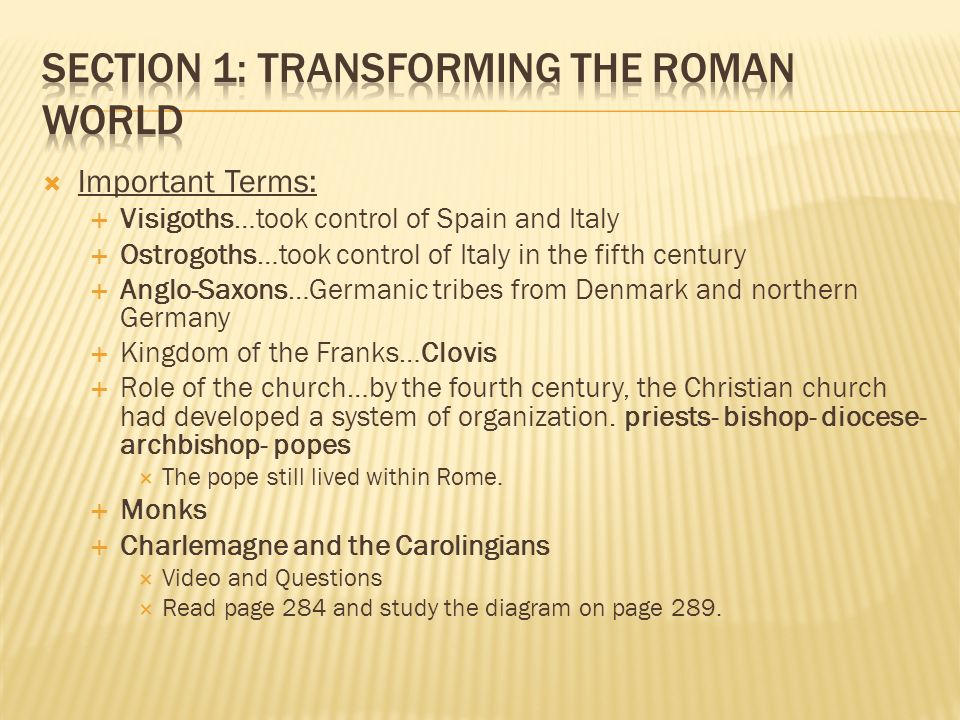  Important Terms:  Visigoths…took control of Spain and Italy  Ostrogoths…took control of Italy in the fifth century  Anglo-Saxons…Germanic tribes from Denmark and northern Germany  Kingdom of the Franks…Clovis  Role of the church…by the fourth century, the Christian church had developed a system of organization.