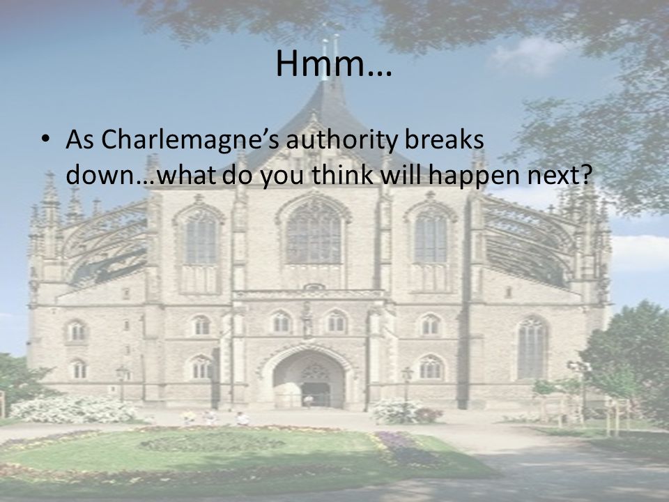 Hmm… As Charlemagne’s authority breaks down…what do you think will happen next