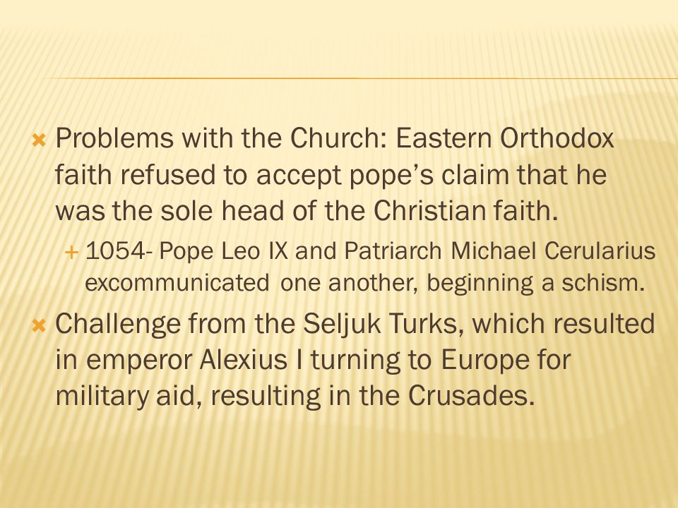 Problems with the Church: Eastern Orthodox faith refused to accept pope’s claim that he was the sole head of the Christian faith.
