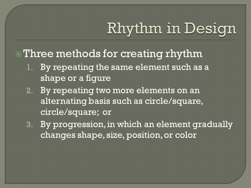 Three methods for creating rhythm 1. By repeating the same element such as a shape or a figure 2.