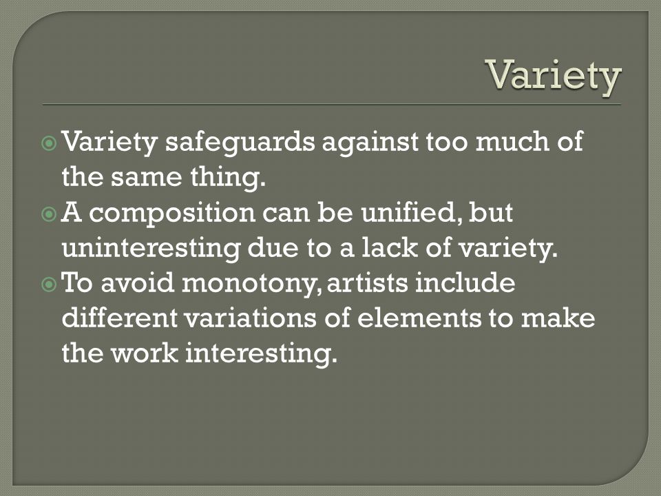  Variety safeguards against too much of the same thing.