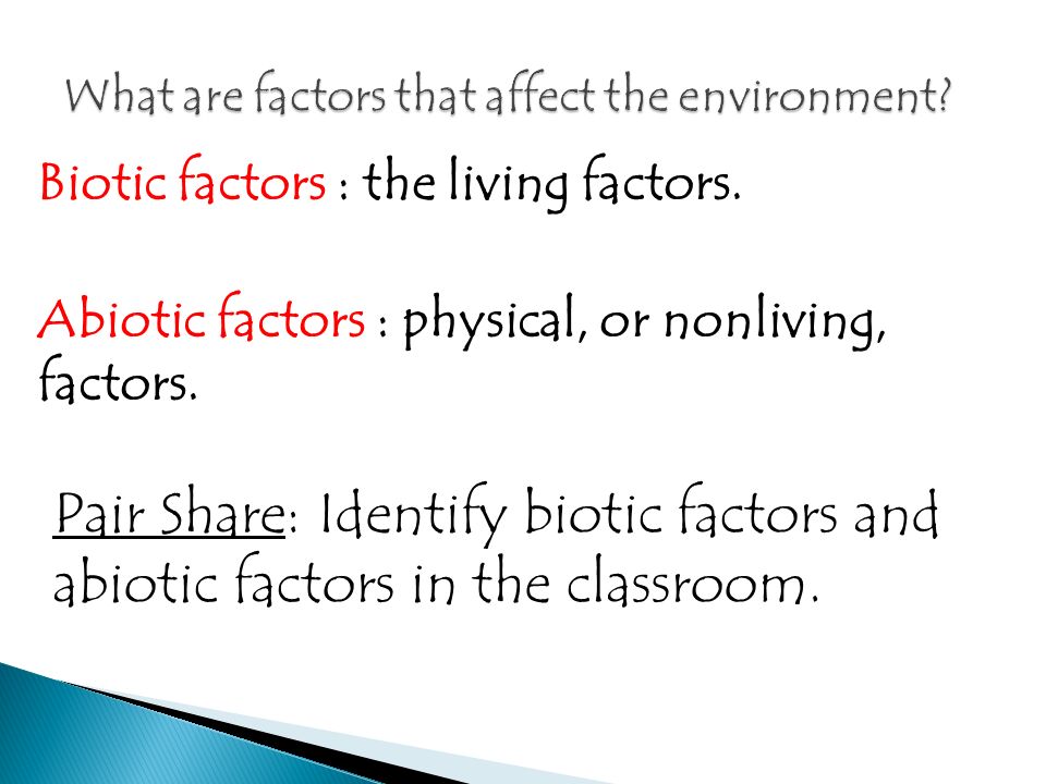 Biotic factors : the living factors. Abiotic factors : physical, or nonliving, factors.