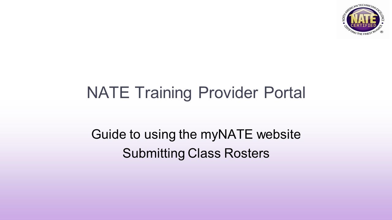 NATE Training Provider Portal Guide to using the myNATE website Submitting Class Rosters