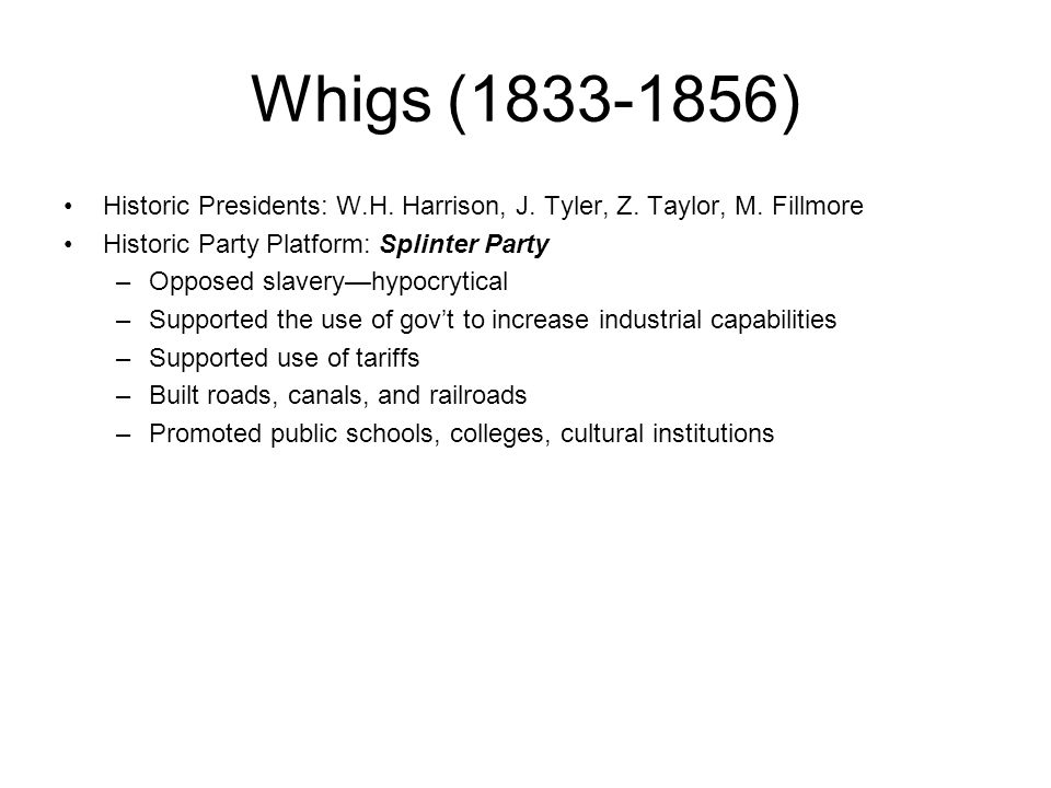Whigs ( ) Historic Presidents: W.H. Harrison, J.