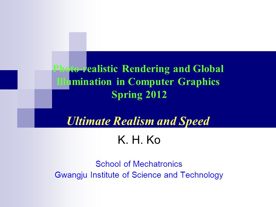 Photo-realistic Rendering and Global Illumination in Computer Graphics Spring 2012 Ultimate Realism and Speed K.