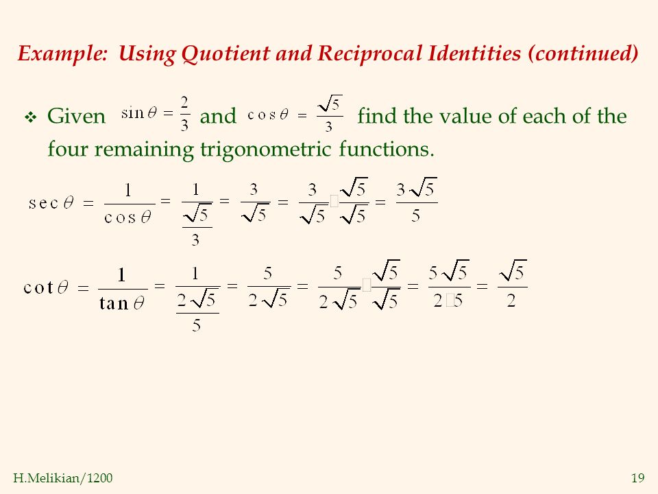 H.Melikian/ Example: Using Quotient and Reciprocal Identities (continued) v Given and find the value of each of the four remaining trigonometric functions.