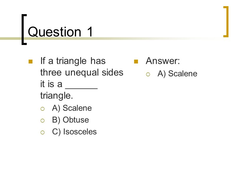 Question 1 If a triangle has three unequal sides it is a ______ triangle.